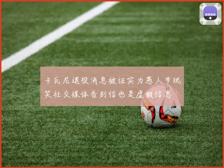 卡瓦尼退役消息被证实为愚人节玩笑社交媒体告别信也是虚假信息