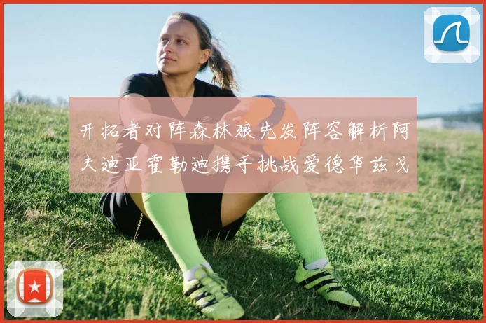 开拓者对阵森林狼先发阵容解析阿夫迪亚霍勒迪携手挑战爱德华兹戈贝尔