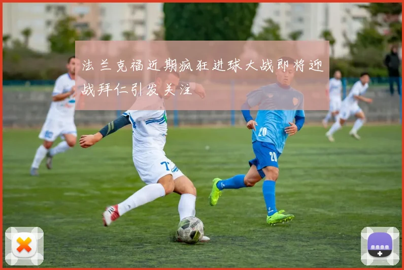 法兰克福近期疯狂进球大战即将迎战拜仁引发关注