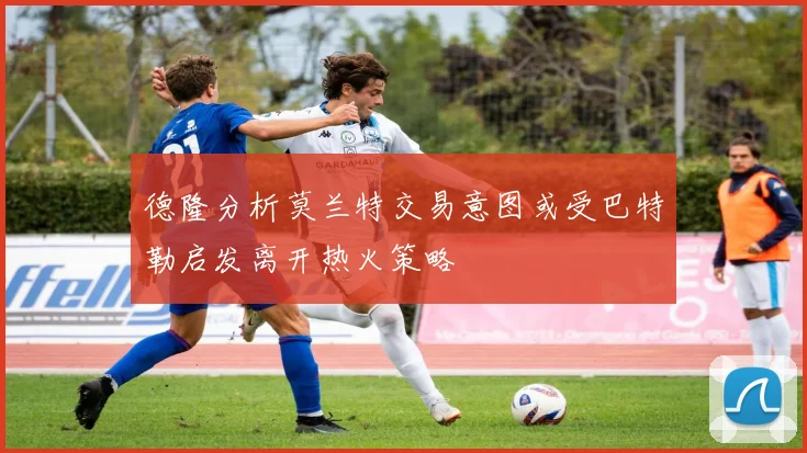 德隆分析莫兰特交易意图或受巴特勒启发离开热火策略