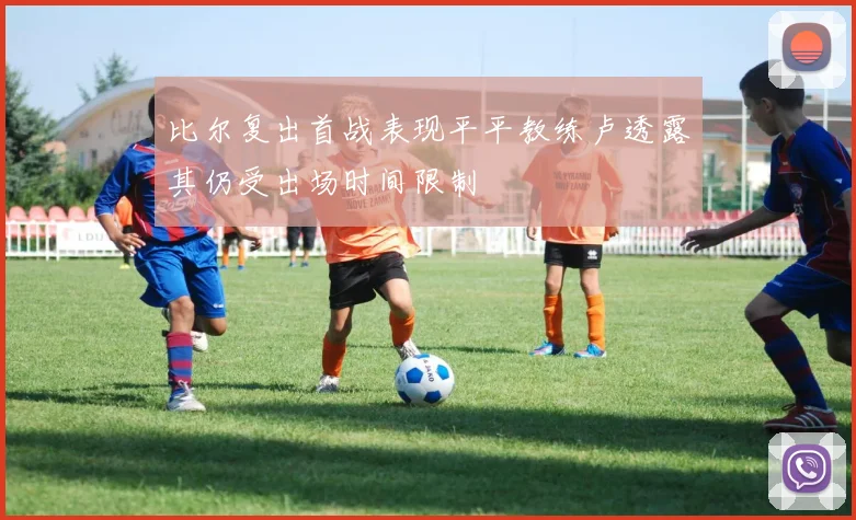 比尔复出首战表现平平教练卢透露其仍受出场时间限制