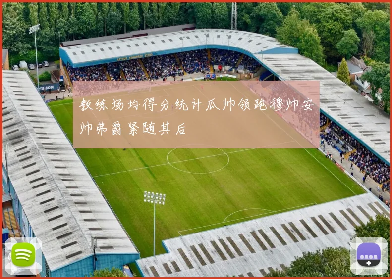 教练场均得分统计瓜帅领跑穆帅安帅弗爵紧随其后